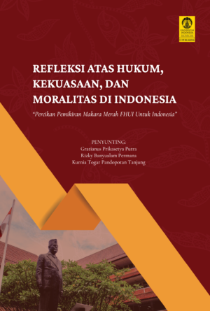 REFLEKSI ATAS HUKUM, KEKUASAAN, DAN MORALITAS DI INDONESIA “Percikan Pemikiran Makara Merah FHUI Untuk Indonesia”
