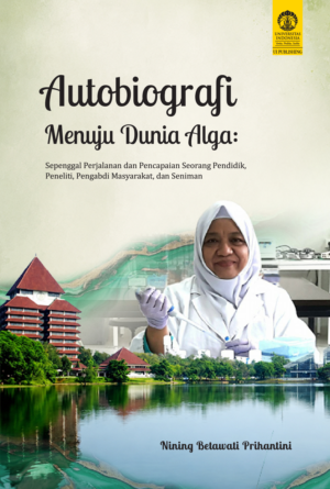 Autobiografi Menuju Dunia Alga: Sepenggal Perjalanan dan Pencapaian Seorang Pendidik, Peneliti, Pengabdi Masyarakat, dan Seniman
