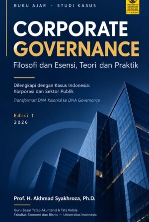 BUKU AJAR - STUDI KASUS CORPORATE GOVERNANCE Filosofi dan Esensi, Teori dan Praktik Dilengkapi dengan Kasus Indonesia: Korporasi dan Sektor Publik Transformasi DNA Kolonial ke DNA Governance